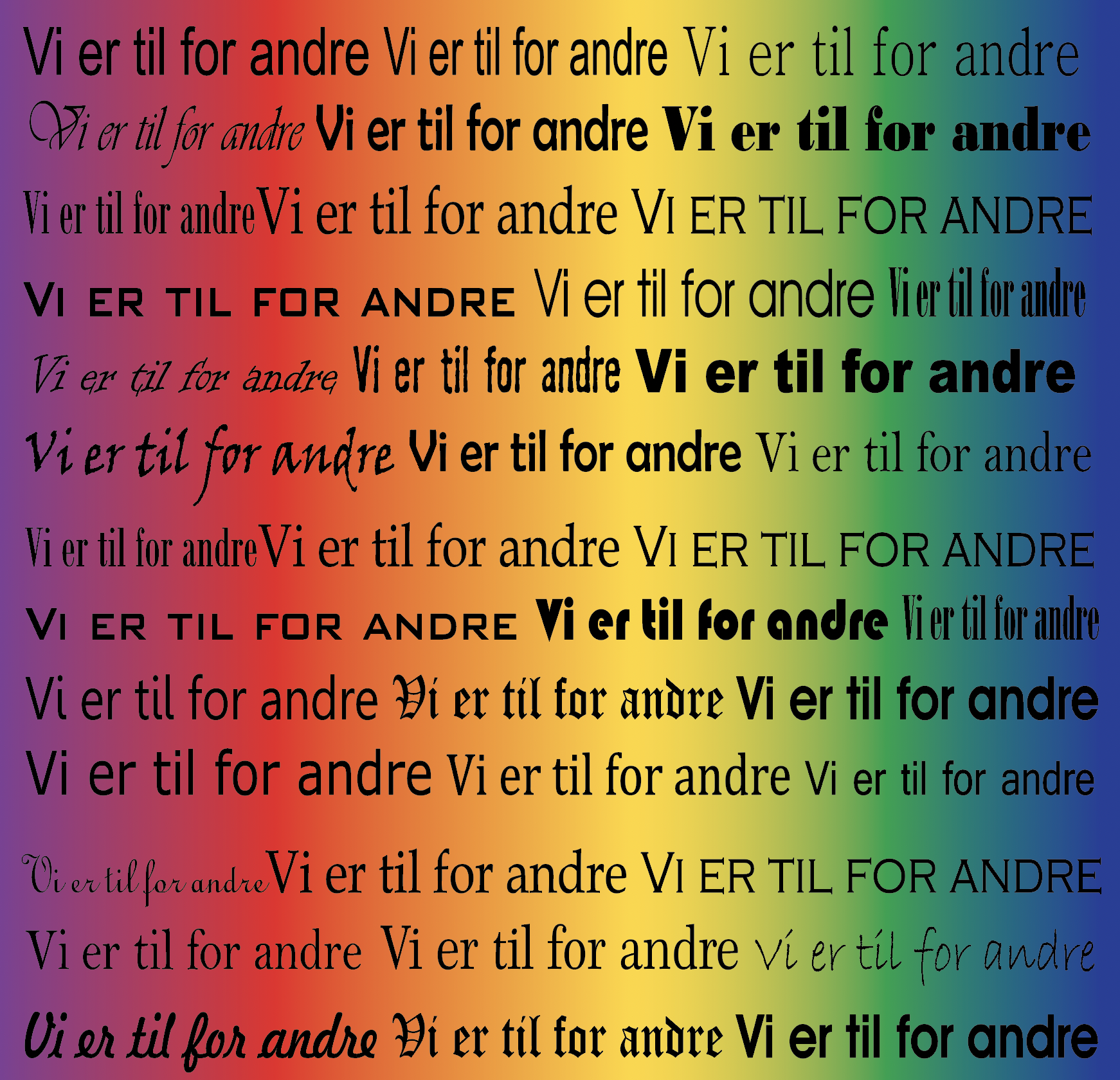 Teksten "vi er til for andre" er gjentatt over hele bildet med forskjellige bokstavtyper. Bokstavene er svarte og bakgrunnen går i regnbuens farger.